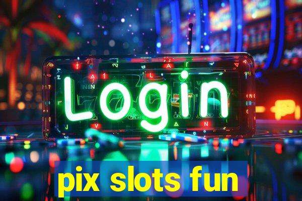 pix slots fun